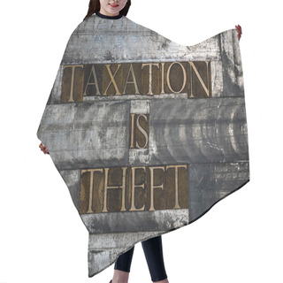 Personality  Photo Of Real Authentic Typeset Letters Forming Taxation Is Theft Text On Vintage Textured Grunge Copper And Silver Background Hair Cutting Cape