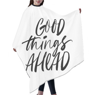 Personality  Good Things Ahead Modern Vector Brush Calligraphy. Ink Pen Inspiration Lettering.  Hair Cutting Cape