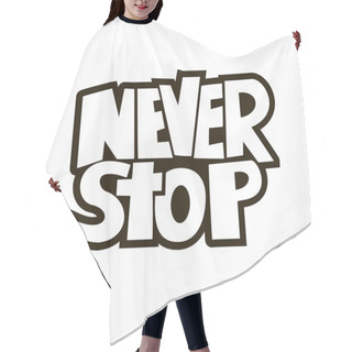 Personality  Handdrawn Lettering Of A Phrase Never Stop Hair Cutting Cape