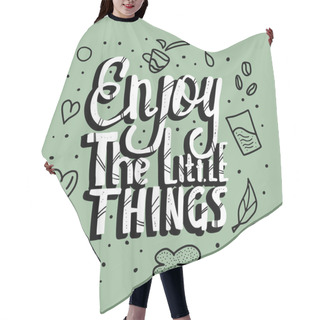 Personality  Enjoy The Little Things Quote. Vector Design. Hair Cutting Cape