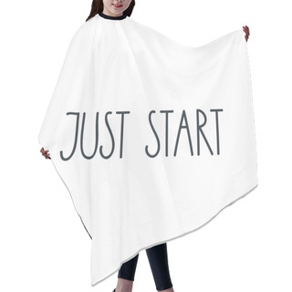 Personality  Just Start. Positive Slogan For T-short Prints, Posters Or Cards. Handmade Lettering. Vector 8 EPS. Hair Cutting Cape