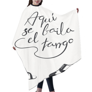 Personality  Card With Hand Written Tango Quote Aqui Se Baila El Tango In Spanish With Dancing Shoes Isolated On White Background, Vector, Illustration Hair Cutting Cape