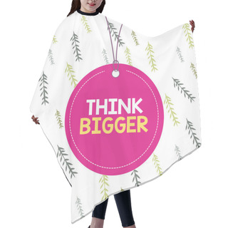 Personality  Handwriting Text Think Bigger. Concept Meaning Being Able To Dream And Visualise What You Can Achieve Badge Circle Label String Rounded Empty Tag Colorful Background Small Shape. Hair Cutting Cape