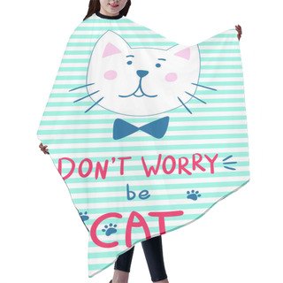 Personality  Head Of A Cute Kitten With The Bow Tie. Handwritten Inscription-pun Don't Worry Be Cat. Hair Cutting Cape