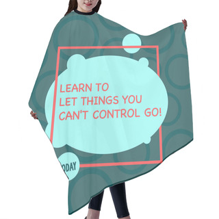 Personality  Text Sign Showing Learn To Let Things You Can T Control Go. Conceptual Photo Positive Advice For Good Life Asymmetrical Blank Oval Photo Abstract Shape Inside A Square Outline. Hair Cutting Cape