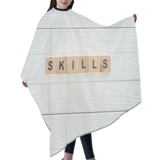 Personality  Top View Of Skills Inscription Made Of Blocks On White Wooden Surface Hair Cutting Cape