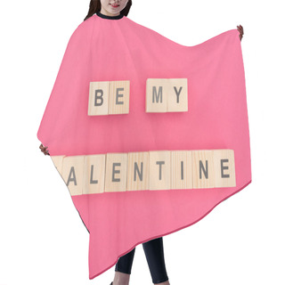 Personality  Top View Of Be My Valentine Lettering Made Of Wooden Cubes On Pink Background Hair Cutting Cape