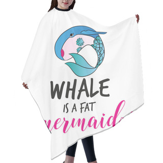 Personality  Whale Is A Fat Mermaid' Funny Vector Text Quotes And Whale Drawing. Lettering Poster Or T-shirt Textile Graphic Design. / Cute Fat Girl Mermaid Character Illustration In Shell Bikini Top. Hair Cutting Cape