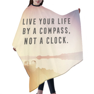 Personality  Live Your Life By A Compass Not A Clock  Hair Cutting Cape