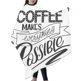 Personality  Lettering Coffee Makes Everything Possible. Calligraphic Hand Drawn Sign. Coffee Quote. Hair Cutting Cape