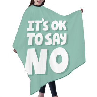 Personality  It's Ok To Say No Quote. HAnd Drawn Vector Lettering For Card, Poster, Social Media. Self Care Slogan. Hair Cutting Cape