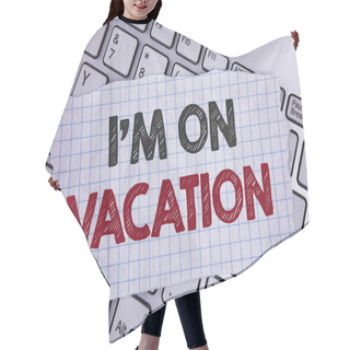 Personality  Text Sign Showing I Am Im On Vacation. Conceptual Photo Break From Stressful Work Pressure Travel Worldwide Written On Tear Notebook Paper Placed On The Laptop. Hair Cutting Cape