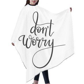 Personality  Dont Worry - Hand Lettering Inscription. Modern Calligraphy.  Hair Cutting Cape