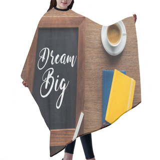 Personality  Top View Of Chalk Board With 'dream Big' Lettering On Wooden Background Hair Cutting Cape