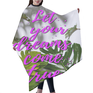 Personality  Fresh Tropical Green Leaves On White Background With Let Your Dreams Come True Illustration Hair Cutting Cape