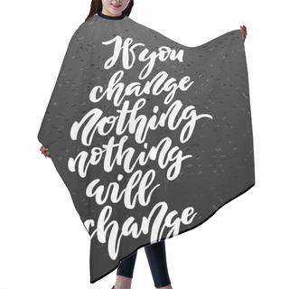 Personality  If You Change Nothing, Nothing Will Change Lettering. Hair Cutting Cape