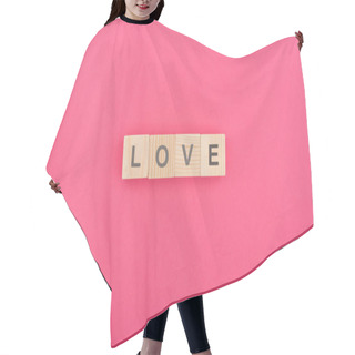 Personality  Top View Of Love Lettering Made Of Wooden Blocks On Pink Background Hair Cutting Cape