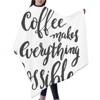 Personality  Coffee Makes Everything Possible Hand-lettering And Calligraphy  Hair Cutting Cape