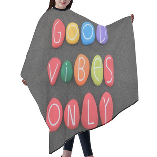 Personality  Good Vibes Only, Positive Phrase For A Better Life Composed With Multi Colored Stone Letters Over Black Volcanic Sand Hair Cutting Cape