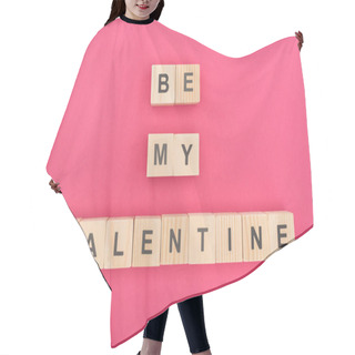 Personality  Top View Of Be My Valentine Lettering Arranged Of Wooden Cubes On Pink Background Hair Cutting Cape