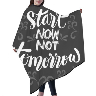 Personality  Start Now Not Tomorrow Hand Lettering. Poster Motivational Quotes. Hair Cutting Cape