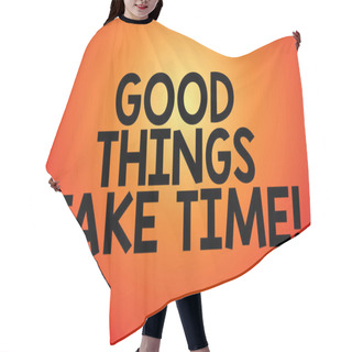 Personality  Text Sign Showing Good Things Take Time. Conceptual Photo Be Patient And Motivated To Accomplish Your Goals Blank Color Rectangular Shape With Round Light Beam Glowing In Center. Hair Cutting Cape