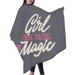 Personality  Girls Are Made Of Magic - Hand Written Lettering Quote. Feminism Quote Made In Vector. Woman Motivational Slogan. Inscription For T Shirts, Posters, Cards. Floral Digi Hair Cutting Cape