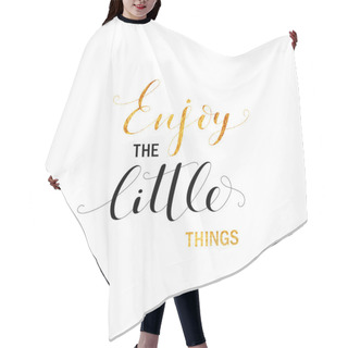 Personality  Enjoy The Little Things Phrase. Hair Cutting Cape