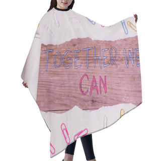 Personality  Writing Note Showing Together We Can. Business Photo Showcasing Unity Can Makes Everything Possible One Powerful Group Paper Clip And Torn Cardboard On Wood Classic Table Backdrop. Hair Cutting Cape
