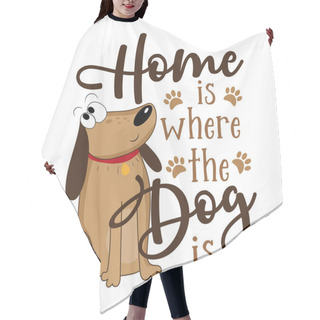 Personality  Home Is Where The Dog Is - Motivational Text With Cute Hand Drawn Dog. Good For T Shirt Print, Poster, Card, Label And Other Gifts Design. Hair Cutting Cape