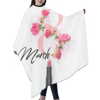 Personality  Top View Of Composition With Roses, Buds And Petals With Lipstick On White Background With 8 March Lettering  Hair Cutting Cape
