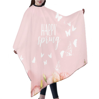 Personality  Top View Of Hand Arranging Beautiful Tender Flowers With HAPPY SPRING Sign And Butterflies Isolated On Pink Background Hair Cutting Cape