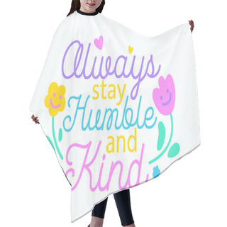 Personality  Always Stay Humble And Kind Creative Banner With Hand Drawn Typography And Flowers. World Kindness Day Greeting Card Hair Cutting Cape