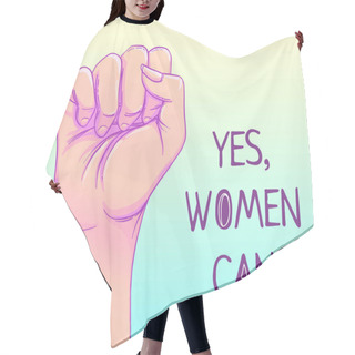 Personality  Yes, Women Can.  Woman's Hand With Her Fist Raised Up. Girl Powe Hair Cutting Cape