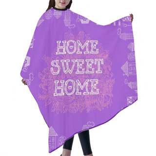 Personality  Home Sweet Home. Hair Cutting Cape