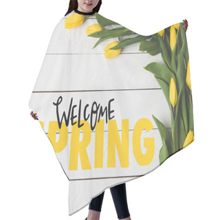 Personality  Top View Of Beautiful Blooming Yellow Tulips And WELCOME SPRING Lettering On White Wooden Surface Hair Cutting Cape