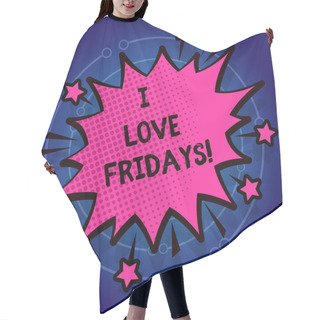 Personality  Writing Note Showing I Love Fridays. Business Photo Showcasing Affection For The Start Of The Weekend Enjoy Days Off. Hair Cutting Cape