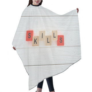 Personality  Top View Of Skills Inscription Made Of Blocks On White Wooden Surface Hair Cutting Cape