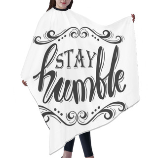 Personality  Stay Humble. Hand Drawn Motivation Lettering Quote. Hair Cutting Cape