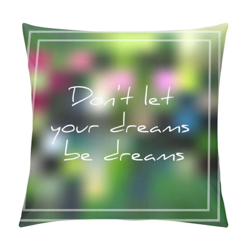 Personality  Vector illustration; beautiful card with phrase Don't let your dreams be dreams on summer blurred background; Don't let your dreams be dreams text pillow covers