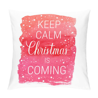 Personality  Keep Calm And Christmas Is Coming Poster. Vector Winter Holidays Backgrounds With Hand Lettering Calligraphic, Falling Snow. Pillow Covers