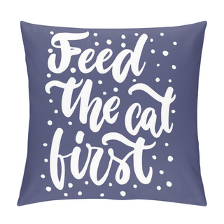 Personality  Feed The Cat First - Hand Drawn Lettering Phrase For Animal Lovers On The Dark Blue Background. Fun Brush Ink Vector Illustration For Banners, Greeting Card, Poster Design. Pillow Covers