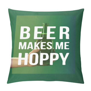 Personality  Cropped View Of Man Holding Beer Bottle Near Beer Makes Me Hoppy Lettering On Green Background Pillow Covers