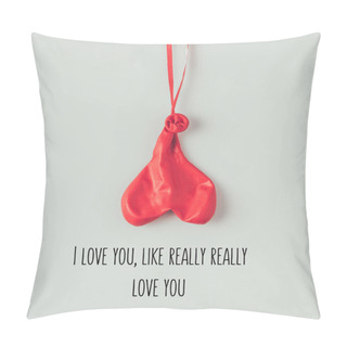 Personality  Top View Of Deflated Balloon On Ribbon With Text I Love You Like Really Really Love You Isolated On White Pillow Covers