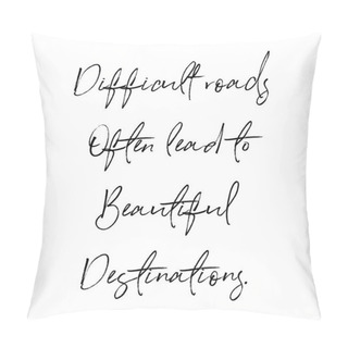 Personality  Inspirational Quote - Difficult Roads Often Lead To Beautiful Destinations. Pillow Covers