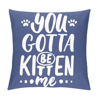 Personality  You Gotta Be Kitten Me - Hand Drawn Lettering Phrase For Animal Lovers On The Dark Blue Background. Fun Brush Ink Vector Illustration For Banners, Greeting Card, Poster Design. Pillow Covers