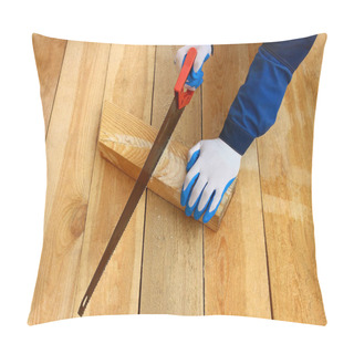 Personality  Male Working Hands In Gloves Sawing A Wooden Board Against The Background Of A Wooden Floor. Construction And Design Of The House. Pillow Covers