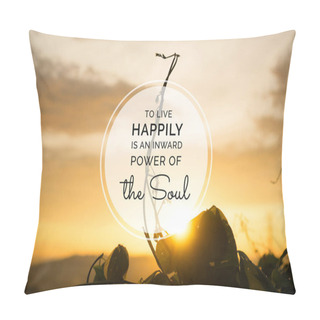 Personality  Blooming Plant Buds Against Sunset Ray With Happy Life Quote. Pillow Covers