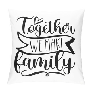 Personality Together We Make Family - Motivational Calligraphy Isolated White Background.  Pillow Covers