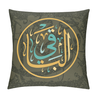 Personality  Arabic Calligraphy Of Al-Baaqi , One Of The 99 Names Of ALLAH, In A Circular Thuluth Script Style, Translated As: The Ever Enduring And Immutable. Pillow Covers